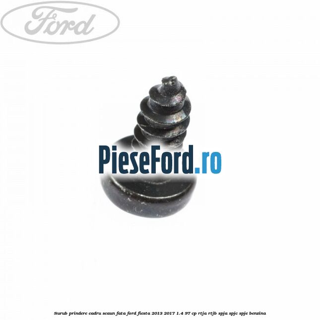 Surub prindere cadru scaun fata Ford Fiesta 2013-2017 1.4 97 cp RTJA, RTJB, SPJA, SPJC, SPJE benzina