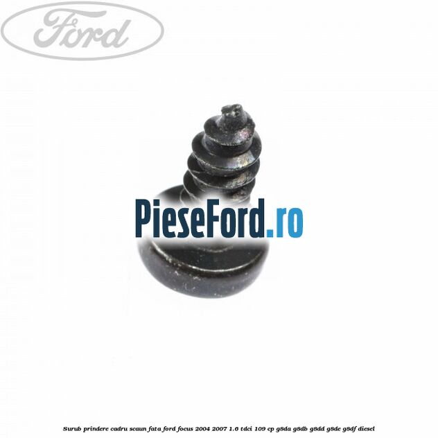 Surub prindere cadru scaun fata Ford Focus 2004-2007 1.6 TDCi 109 cp G8DA, G8DB, G8DD, G8DE, G8DF diesel