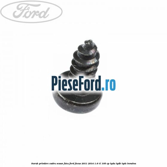 Surub prindere cadru scaun fata Ford Focus 2011-2014 1.6 Ti 105 cp IQDA, IQDB, IQDC benzina