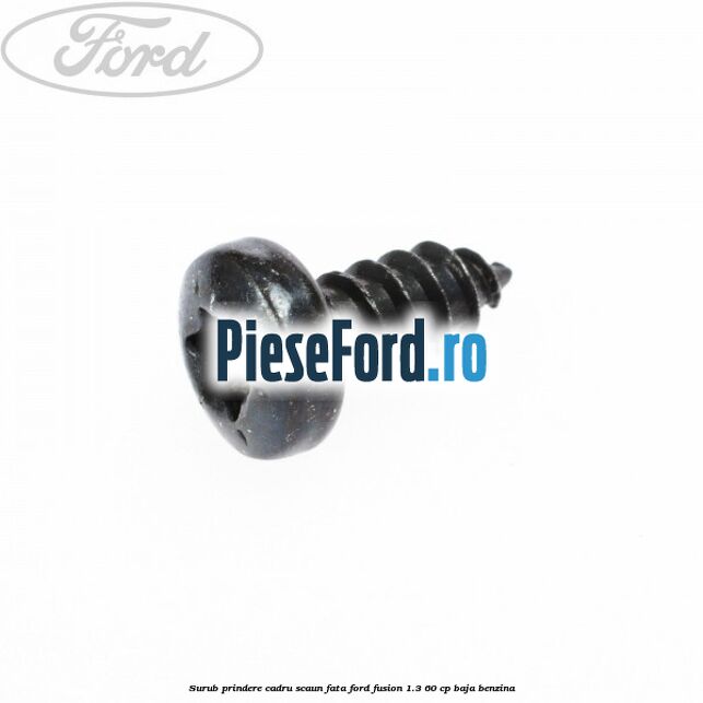 Surub prindere cadru scaun fata Ford Fusion 1.3 60 cp BAJA benzina