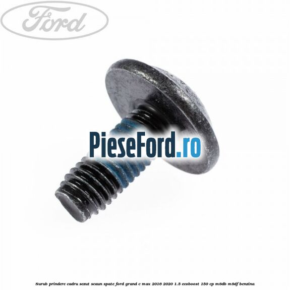 Surub prindere cadru sezut scaun spate Ford Grand C-Max 2016-2020 1.5 EcoBoost 150 cp M8DB, M8DF benzina