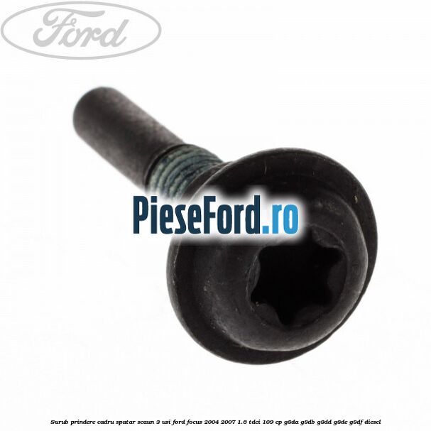 Surub prindere cadru spatar scaun 3 usi Ford Focus 2004-2007 1.6 TDCi 109 cp Surub prindere cadru spatar scaun 3 usi Ford Focus 2004-2007 1.6 TDCi 109 cp G8DA, G8DB, G8DD, G8DE, G8DF diesel