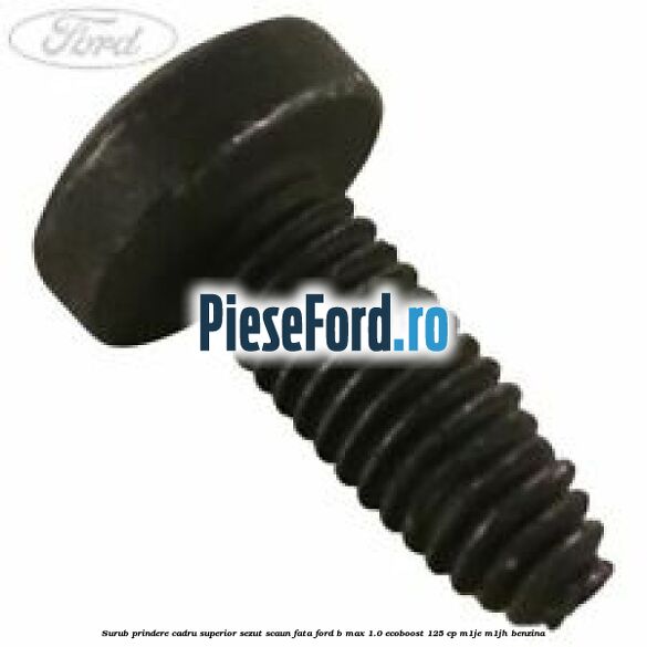 Surub prindere cadru superior sezut scaun fata Ford B-Max 1.0 EcoBoost 125 cp M1JE, M1JH benzina