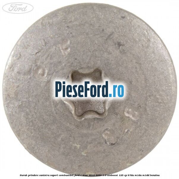 Surub prindere canistra vapori combustibil Ford C-Max 2016-2020 1.0 EcoBoost 125 cp Surub prindere canistra vapori combustibil Ford C-Max 2016-2020 1.0 EcoBoost 125 cp B7DA, M1DA, M1DD benzina