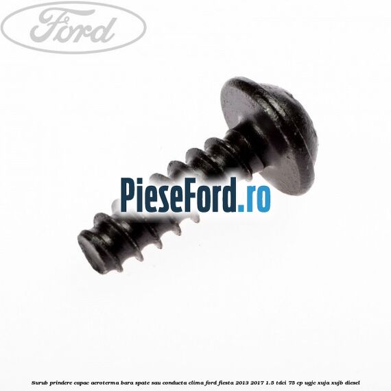 Surub prindere capac aeroterma, bara spate sau conducta clima Ford Fiesta 2013-2017 1.5 TDCi 75 cp UGJC, XUJA, XUJB diesel