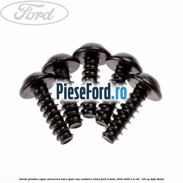 Surub prindere capac aeroterma, bara spate sau conducta clima Ford Transit 2000-2006 2.4 TDE  125 cp DOFA diesel