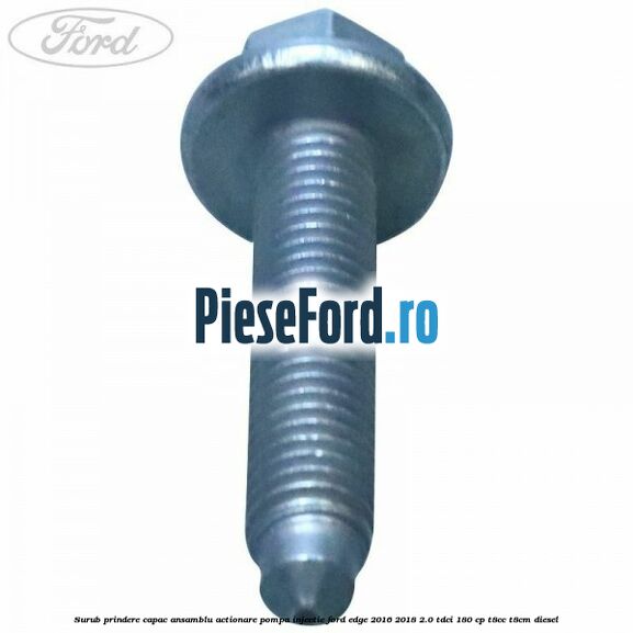 Surub prindere capac ansamblu actionare pompa injectie Ford Edge 2016-2018 2.0 TDCi 180 cp T8CC, T8CM diesel