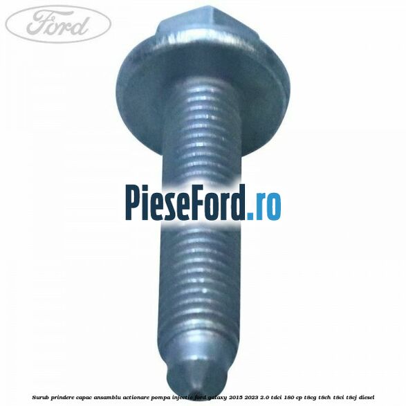 Surub prindere capac ansamblu actionare pompa injectie Ford Galaxy 2015-2023 2.0 TDCi 180 cp T8CG, T8CH, T8CI, T8CJ diesel