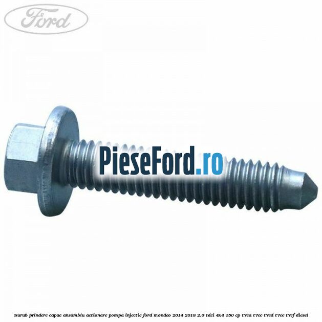 Surub prindere capac ansamblu actionare pompa injectie Ford Mondeo 2014-2018 2.0 TDCi 4x4 150 cp T7CA, T7CC, T7CD, T7CE, T7CF diesel