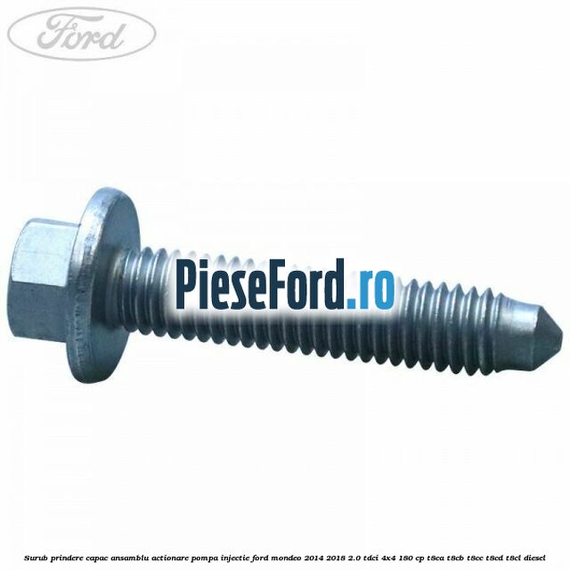 Surub prindere capac ansamblu actionare pompa injectie Ford Mondeo 2014-2018 2.0 TDCi 4x4 180 cp Surub prindere capac ansamblu actionare pompa injectie Ford Mondeo 2014-2018 2.0 TDCi 4x4 180 cp T8CA, T8CB, T8CC, T8CD, T8CL diesel