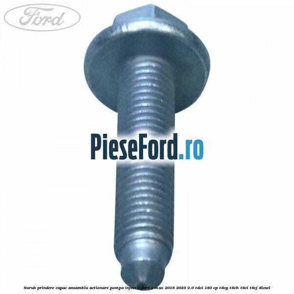 Surub prindere capac ansamblu actionare pompa injectie Ford S-Max 2015-2023 2.0 TDCi 180 cp T8CG, T8CH, T8CI, T8CJ diesel