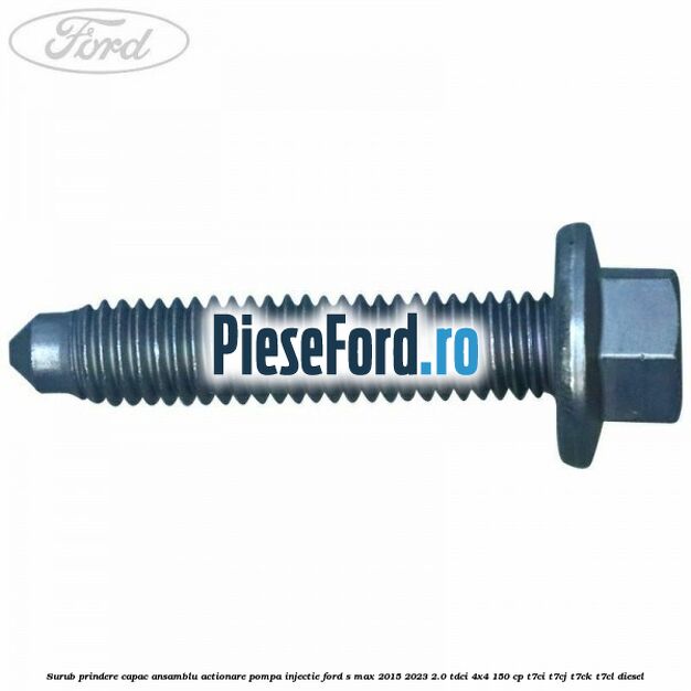 Surub prindere capac ansamblu actionare pompa injectie Ford S-Max 2015-2023 2.0 TDCi 4x4 150 cp Surub prindere capac ansamblu actionare pompa injectie Ford S-Max 2015-2023 2.0 TDCi 4x4 150 cp T7CI, T7CJ, T7CK, T7CL diesel