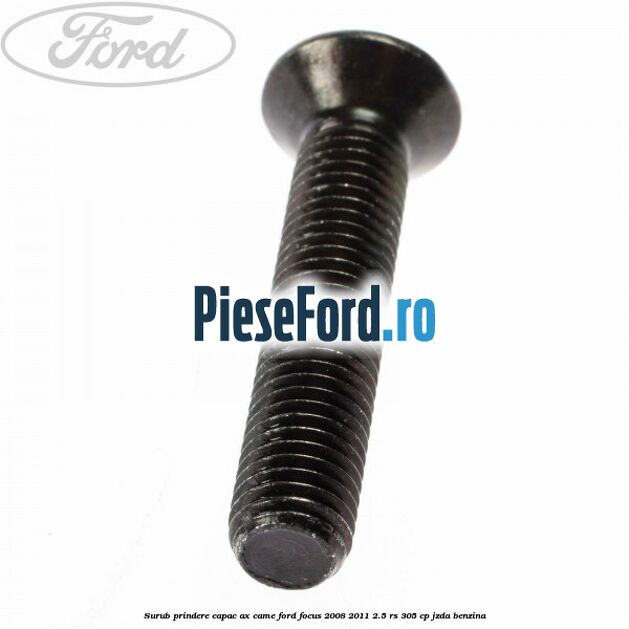 Surub prindere capac ax came Ford Focus 2008-2011 2.5 RS 305 cp JZDA benzina
