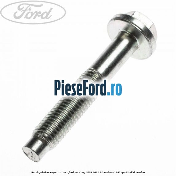 Surub prindere capac ax came Ford Mustang 2018-2022 2.3 EcoBoost 290 cp C23HD0D benzina