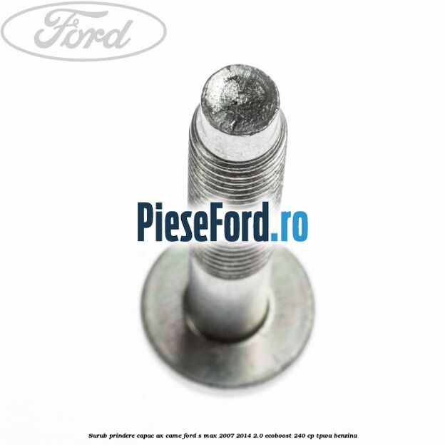Surub prindere capac ax came Ford S-Max 2007-2014 2.0 EcoBoost 240 cp TPWA benzina
