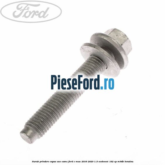 Surub prindere capac axe came Ford C-Max 2016-2020 1.5 EcoBoost 182 cp M9DB benzina