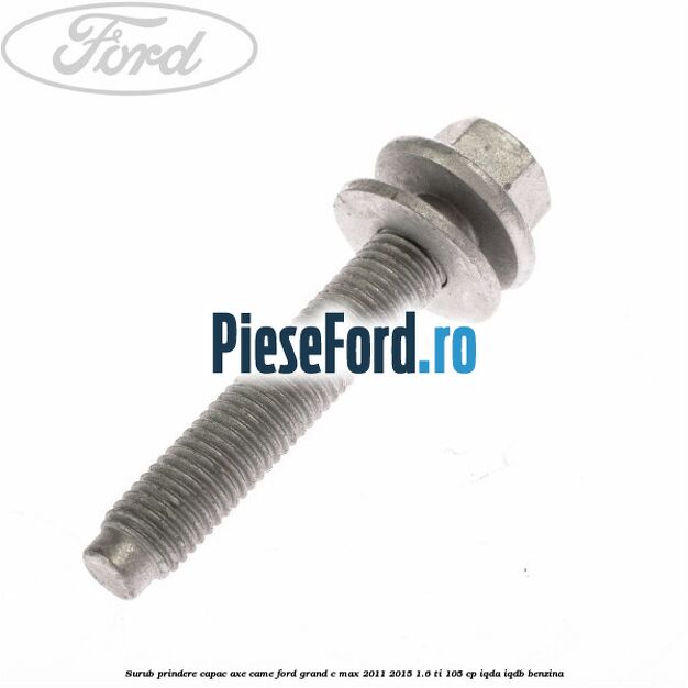 Surub prindere capac axe came Ford Grand C-Max 2011-2015 1.6 Ti 105 cp IQDA, IQDB benzina