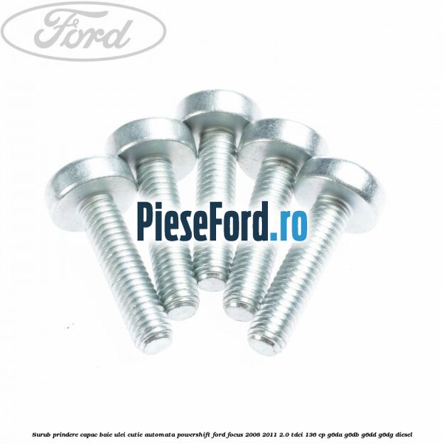 Surub prindere capac baie ulei cutie automata PowerShift Ford Focus 2008-2011 2.0 TDCi 136 cp G6DA, G6DB, G6DD, G6DG diesel
