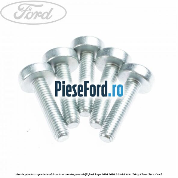 Surub prindere capac baie ulei cutie automata PowerShift Ford Kuga 2016-2018 2.0 TDCi 4x4 150 cp Surub prindere capac baie ulei cutie automata PowerShift Ford Kuga 2016-2018 2.0 TDCi 4x4 150 cp T7MA, T7MB diesel