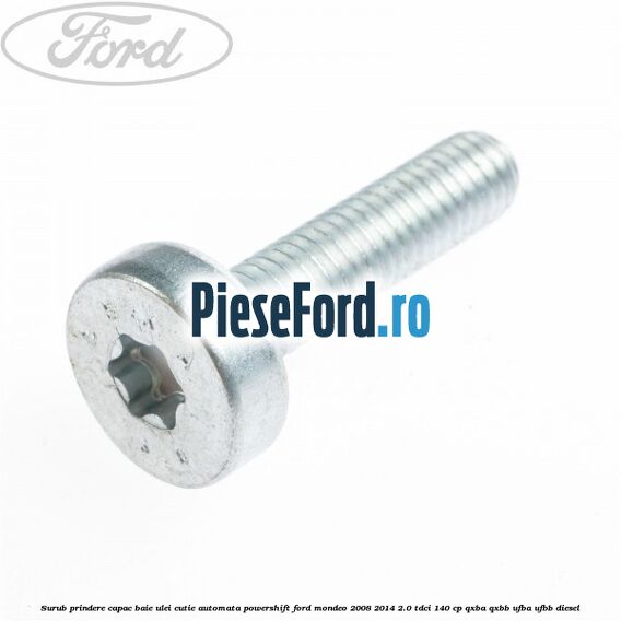 Surub prindere capac baie ulei cutie automata PowerShift Ford Mondeo 2008-2014 2.0 TDCi 140 cp QXBA, QXBB, UFBA, UFBB diesel
