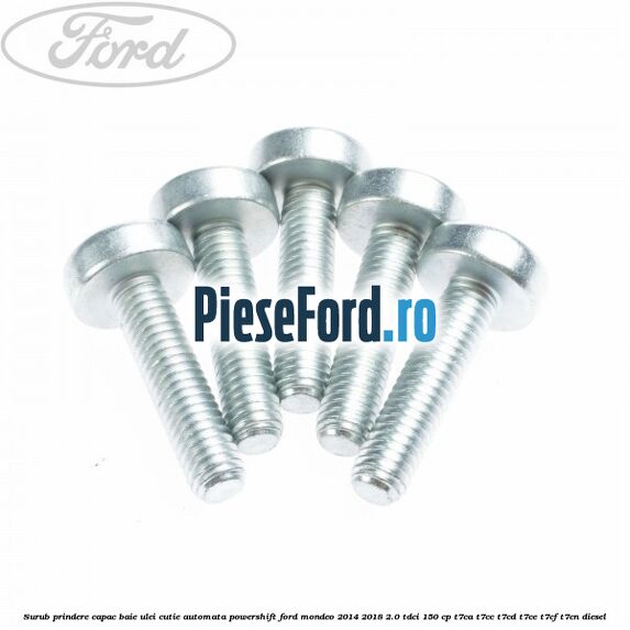 Surub prindere capac baie ulei cutie automata PowerShift Ford Mondeo 2014-2018 2.0 TDCi 150 cp Surub prindere capac baie ulei cutie automata PowerShift Ford Mondeo 2014-2018 2.0 TDCi 150 cp T7CA, T7CC, T7CD, T7CE, T7CF, T7CN diesel