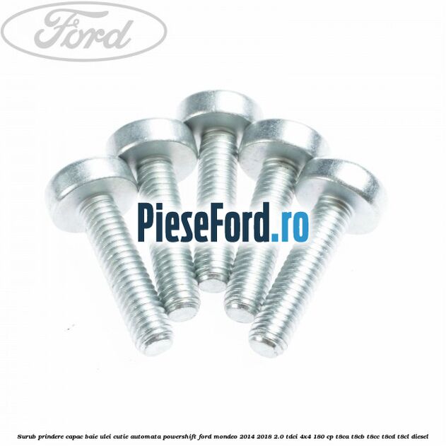 Surub prindere capac baie ulei cutie automata PowerShift Ford Mondeo 2014-2018 2.0 TDCi 4x4 180 cp Surub prindere capac baie ulei cutie automata PowerShift Ford Mondeo 2014-2018 2.0 TDCi 4x4 180 cp T8CA, T8CB, T8CC, T8CD, T8CL diesel