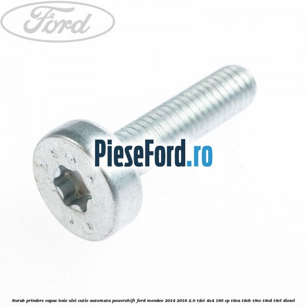Surub prindere capac baie ulei cutie automata PowerShift Ford Mondeo 2014-2018 2.0 TDCi 4x4 180 cp Surub prindere capac baie ulei cutie automata PowerShift Ford Mondeo 2014-2018 2.0 TDCi 4x4 180 cp T8CA, T8CB, T8CC, T8CD, T8CL diesel