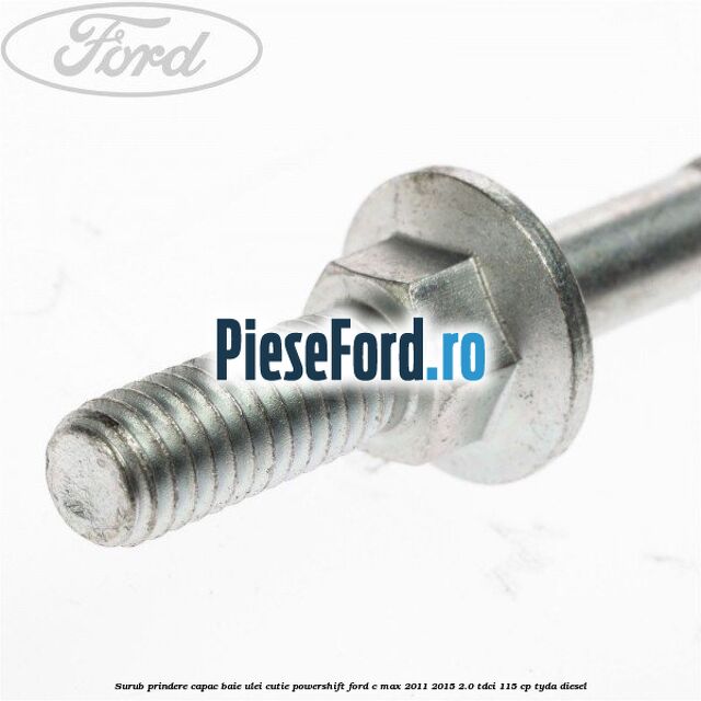 Surub prindere capac baie ulei cutie PowerShift Ford C-Max 2011-2015 2.0 TDCi 115 cp TYDA diesel