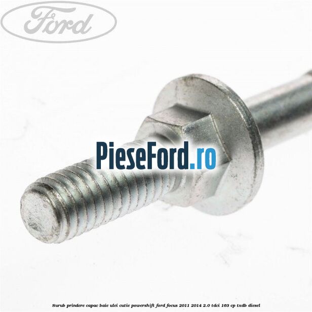 Surub prindere capac baie ulei cutie PowerShift Ford Focus 2011-2014 2.0 TDCi 163 cp TXDB diesel