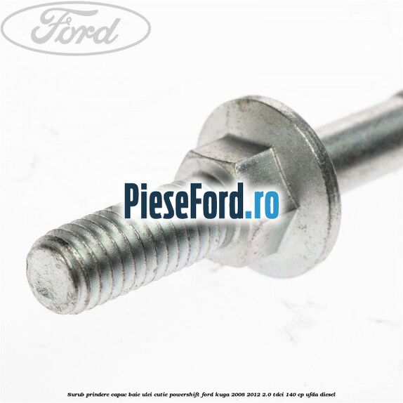Surub prindere capac baie ulei cutie PowerShift Ford Kuga 2008-2012 2.0 TDCI 140 cp UFDA diesel