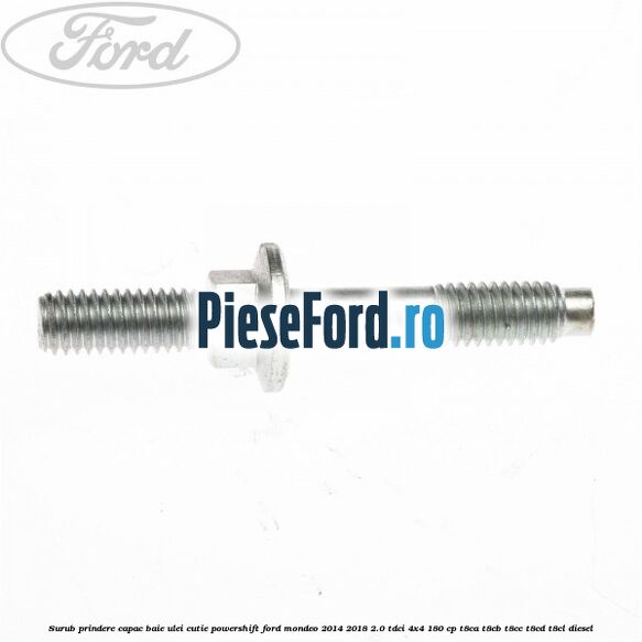 Surub prindere capac baie ulei cutie PowerShift Ford Mondeo 2014-2018 2.0 TDCi 4x4 180 cp Surub prindere capac baie ulei cutie PowerShift Ford Mondeo 2014-2018 2.0 TDCi 4x4 180 cp T8CA, T8CB, T8CC, T8CD, T8CL diesel
