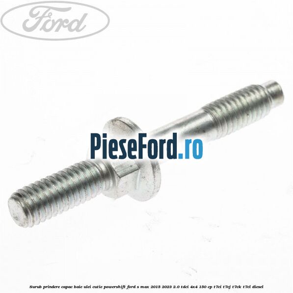 Surub prindere capac baie ulei cutie PowerShift Ford S-Max 2015-2023 2.0 TDCi 4x4 150 cp Surub prindere capac baie ulei cutie PowerShift Ford S-Max 2015-2023 2.0 TDCi 4x4 150 cp T7CI, T7CJ, T7CK, T7CL diesel