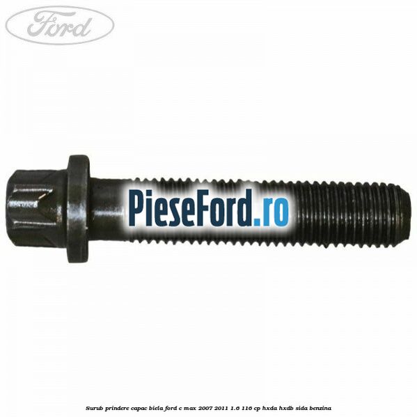 Surub prindere capac biela Ford C-Max 2007-2011 1.6 116 cp HXDA, HXDB, SIDA benzina