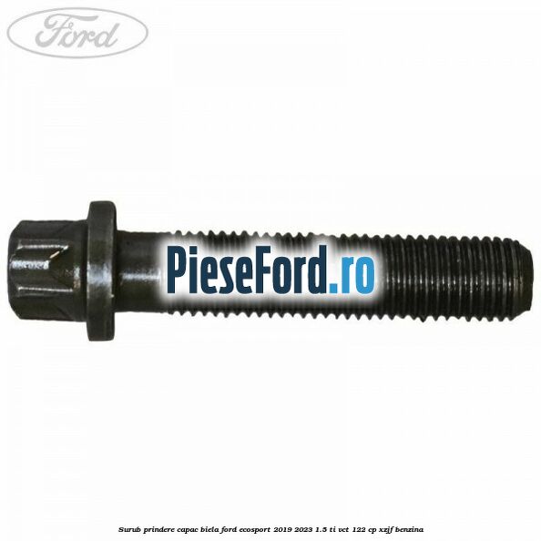 Surub prindere capac biela Ford EcoSport 2019-2023 1.5 Ti-VCT 122 cp XZJF benzina