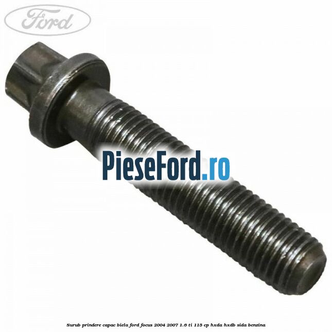 Surub prindere capac biela Ford Focus 2004-2007 1.6 Ti 115 cp HXDA, HXDB, SIDA benzina