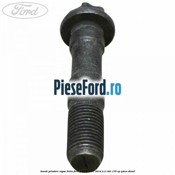 Surub prindere capac biela Ford Galaxy 2007-2014 2.2 TDCi 175 cp Q4WA diesel