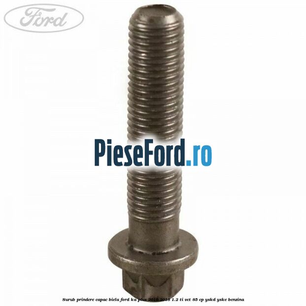 Surub prindere capac biela Ford Ka plus 2016-2018 1.2 Ti-VCT 85 cp Surub prindere capac biela Ford Ka plus 2016-2018 1.2 Ti-VCT 85 cp YSKD, YSKE benzina