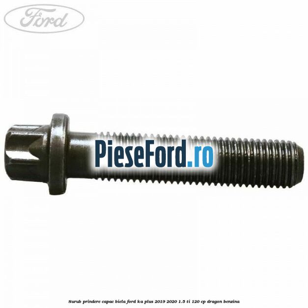 Surub prindere capac biela Ford Ka plus 2019-2020 1.5 Ti 120 cp dragon benzina