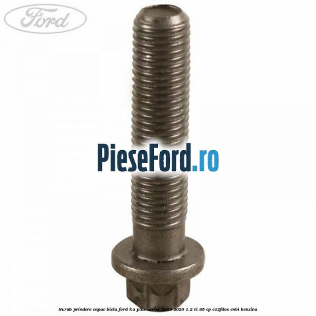 Surub prindere capac biela Ford Ka plus Active 2019-2020 1.2 Ti 85 cp C12FDOS, ENBI benzina