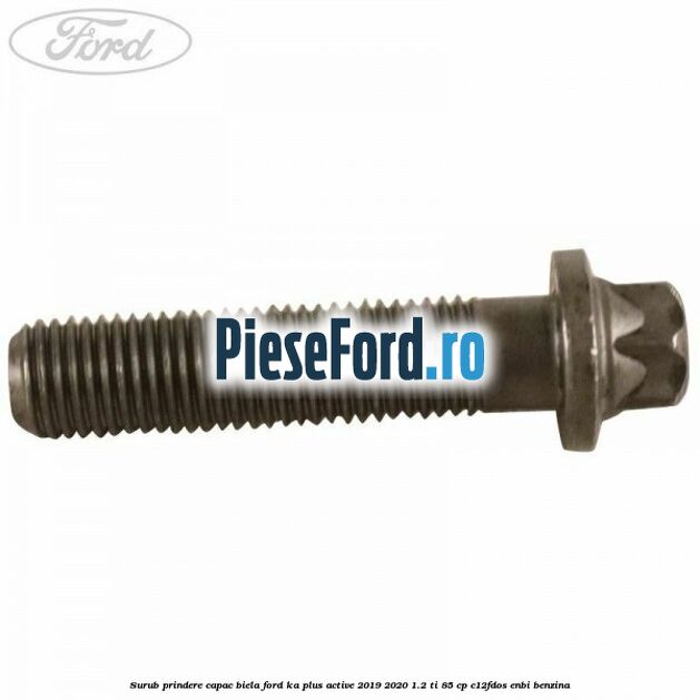 Surub prindere capac biela Ford Ka plus Active 2019-2020 1.2 Ti 85 cp C12FDOS, ENBI benzina