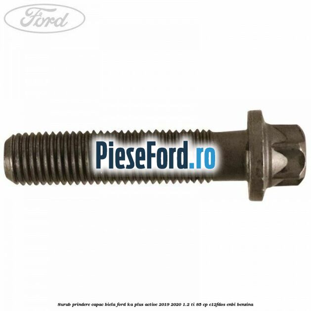 Surub prindere capac biela Ford Ka plus Active 2019-2020 1.2 Ti 85 cp C12FDOS, ENBI benzina