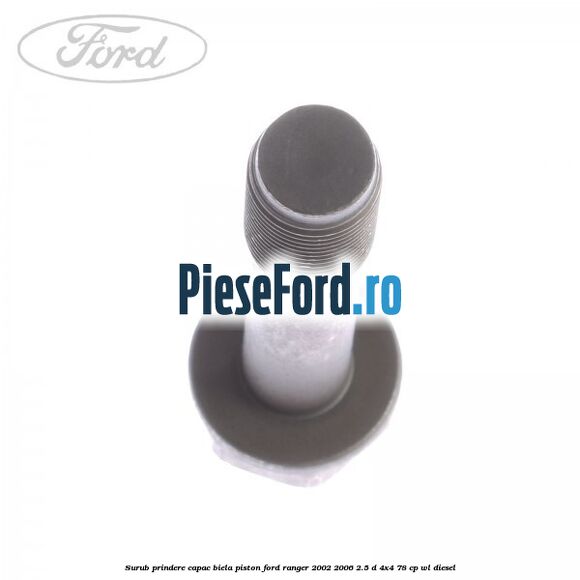 Surub prindere capac biela piston Ford Ranger 2002-2006 2.5 D 4x4 78 cp WL diesel