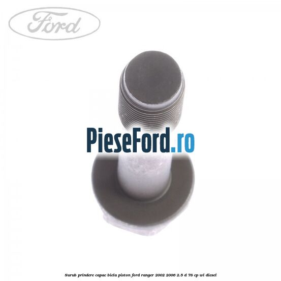Surub prindere capac biela piston Ford Ranger 2002-2006 2.5 D 78 cp WL diesel