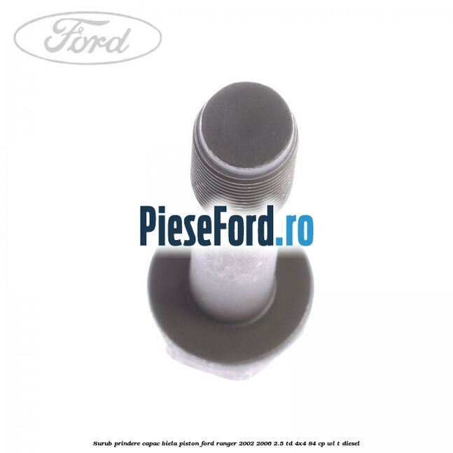 Surub prindere capac biela piston Ford Ranger 2002-2006 2.5 TD 4x4 84 cp WL-T diesel