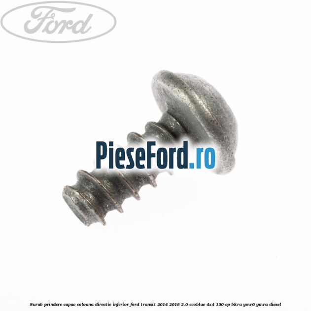Surub prindere capac coloana directie inferior Ford Transit 2014-2018 2.0 EcoBlue 4x4 130 cp BKRA, YMR6, YMRA diesel