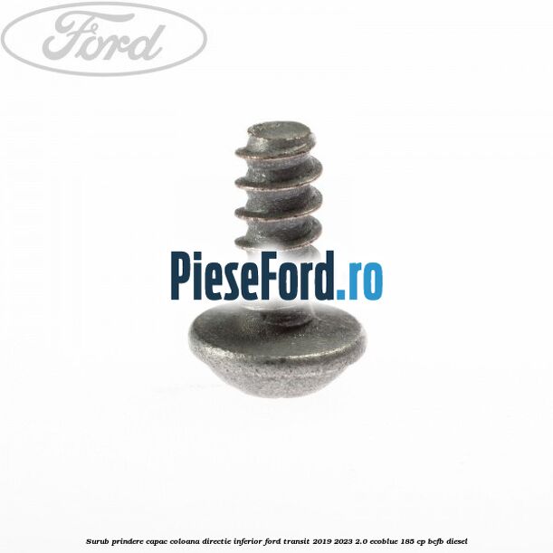 Surub prindere capac coloana directie inferior Ford Transit 2019-2023 2.0 EcoBlue 185 cp BCFB diesel