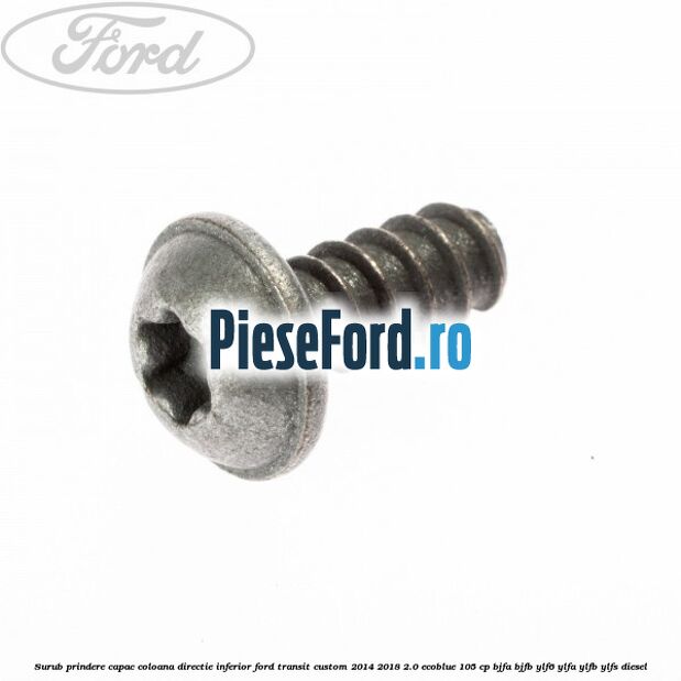 Surub prindere capac coloana directie inferior Ford Transit Custom 2014-2018 2.0 EcoBlue 105 cp BJFA, BJFB, YLF6, YLFA, YLFB, YLFS diesel