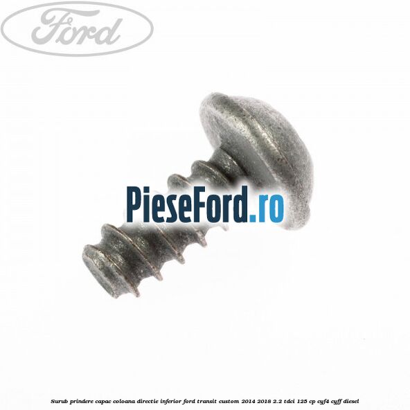 Surub prindere capac coloana directie inferior Ford Transit Custom 2014-2018 2.2 TDCi 125 cp CYF4, CYFF diesel