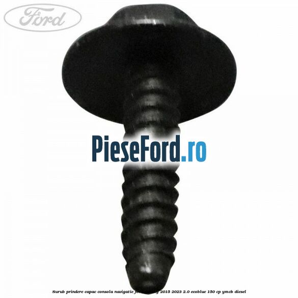 Surub prindere capac consola navigatie Ford Galaxy 2015-2023 2.0 EcoBlue 150 cp YMCB diesel