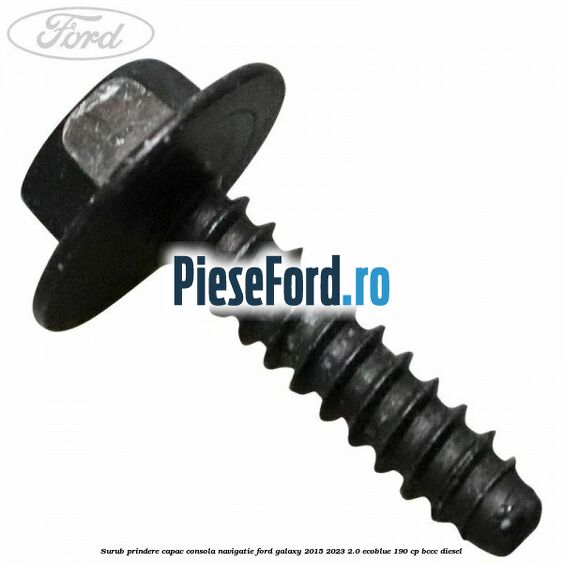 Surub prindere capac consola navigatie Ford Galaxy 2015-2023 2.0 EcoBlue 190 cp Surub prindere capac consola navigatie Ford Galaxy 2015-2023 2.0 EcoBlue 190 cp BCCC diesel